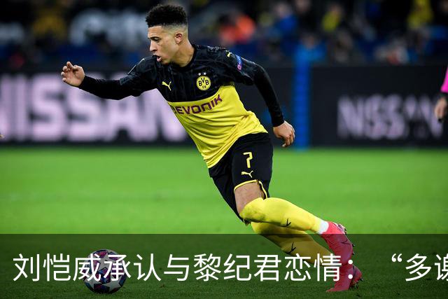 刘恺威承认与黎纪君恋情：“多谢大家关心，我们是打网球认识的，大家有共同爱好，所以很合得来”
