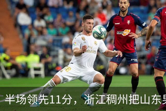 半场领先11分，浙江稠州把山东男篮打成名古屋亚运会上的中国男篮