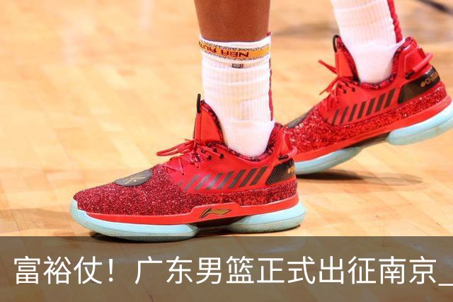 富裕仗！广东男篮正式出征南京 胡明轩领衔国手阵容 弗格阿祖布克在列