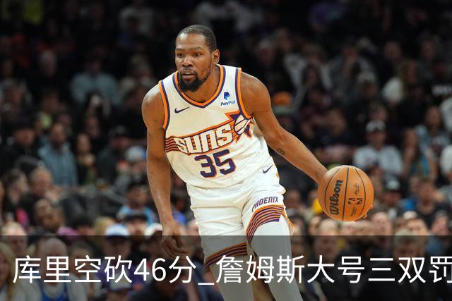 库里空砍46分 詹姆斯大号三双罚球准绝杀勇士