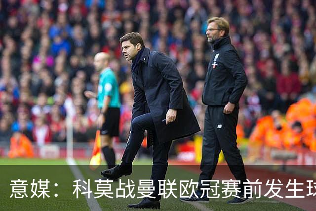 意媒：科莫战曼联欧冠赛前发生球迷斗殴，3人受伤送医