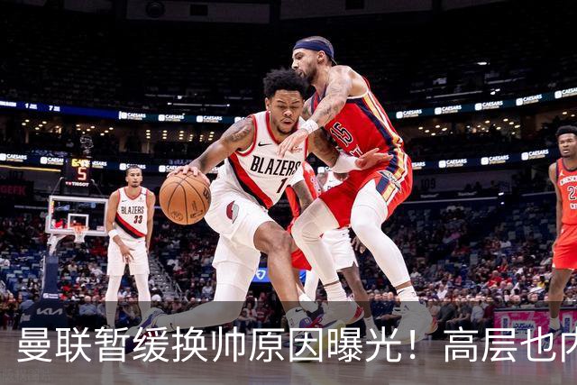 曼联暂缓换帅原因曝光！高层也内斗两巨头争权，孔蒂恐因拉爵爱将无缘执教