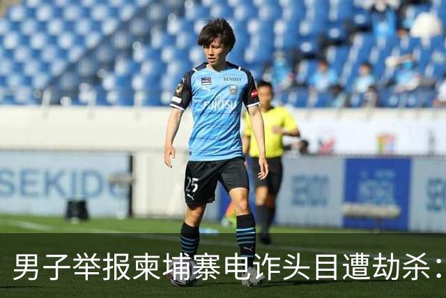 男子举报柬埔寨电诈头目遭劫杀：被悬赏100万索命，从广东劫到江西抛尸
