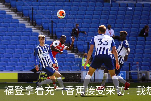 福登拿着充气香蕉接受采访：我想把它当作礼物送给儿子
