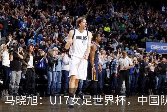 马晓旭：U17女足世界杯，中国队准备好了