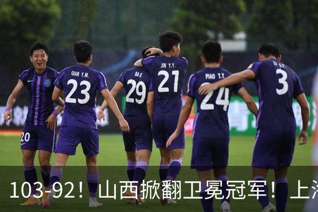 103-92！山西掀翻卫冕冠军！上海跨赛季25连胜终结，原帅三分诛心