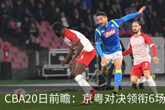 CBA20日前瞻：京粤对决领衔6场比赛火热开打 四川能否延续强势？