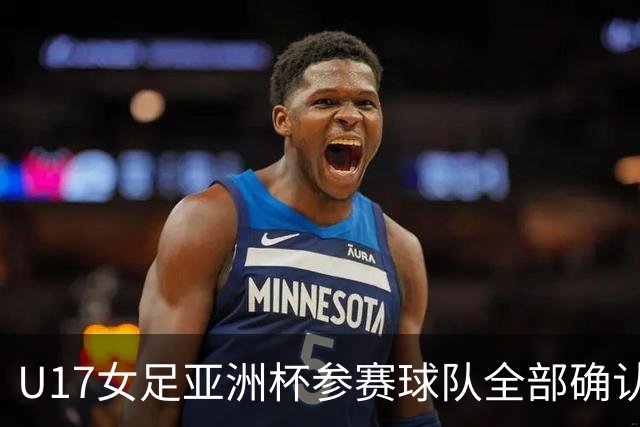 U17女足亚洲杯参赛球队全部确认，足协已连续三年承办